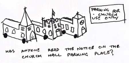 Has anyone read the notice on the Church Hall Parking Place? [Parking for Church Use only]